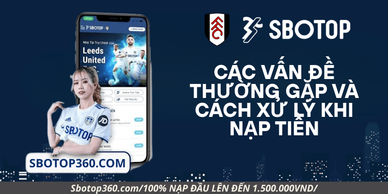 Các vấn đề thường gặp và cách xử lý khi nạp tiền