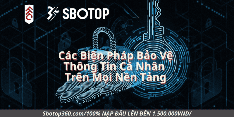 Các Biện Pháp Bảo Vệ Thông Tin Cá Nhân Trên Mọi Nền Tảng