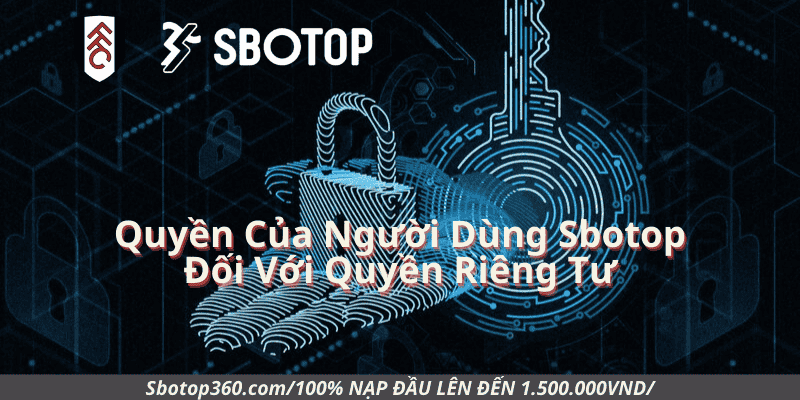 Quyền Của Người Dùng Sbotop Đối Với Quyền Riêng Tư