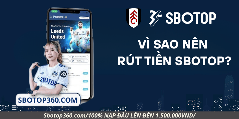 Vì sao nên rút tiền tại Sbotop?