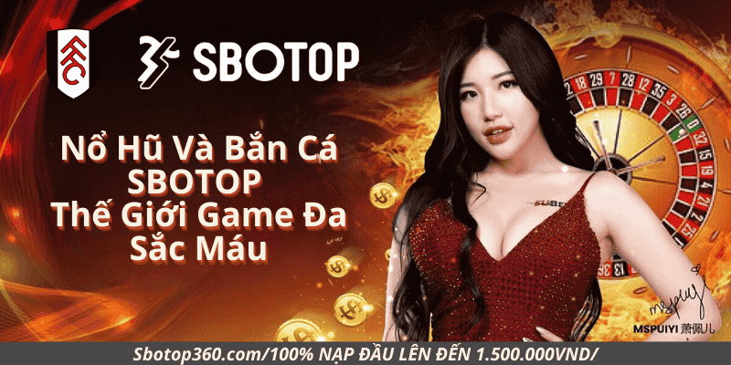 Sảnh Nổ Hũ Và Bắn Cá Sbotop - Thế Giới Game Đa Sắc Máu