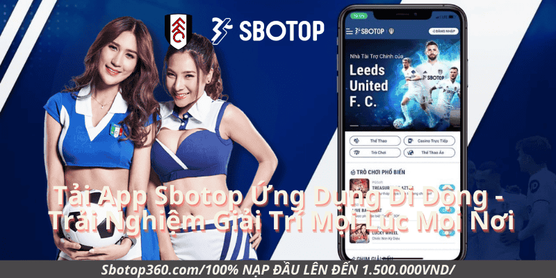 Tải App Sbotop Ứng Dụng Di Dộng - Trải Nghiệm Giải Trí Mọi Lúc Mọi Nơi