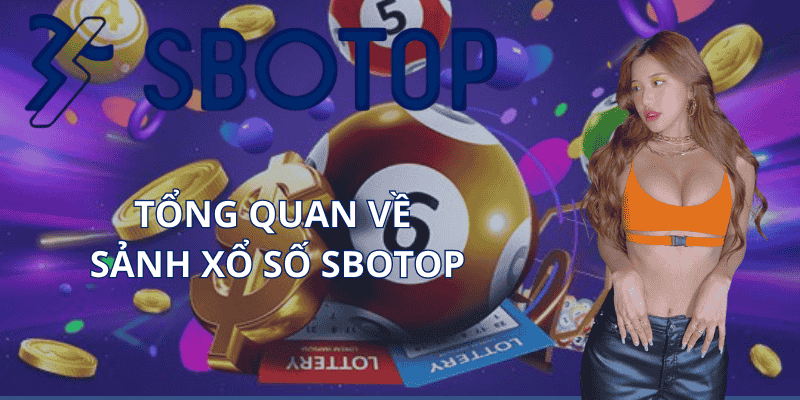 Tổng Quan Về Sảnh Xổ Số Sbotop