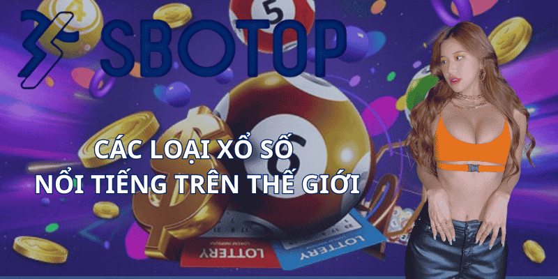 Các Loại Xổ Số Nổi Tiếng Trên Thế Giới