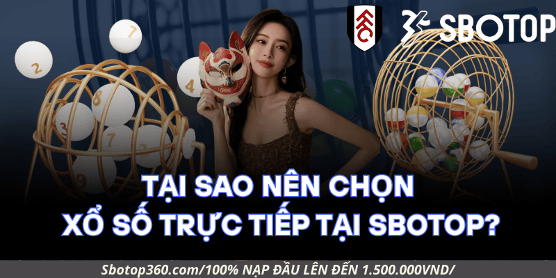 Tại sao nên chọn Xổ Số Trực Tiếp tại Sbotop?