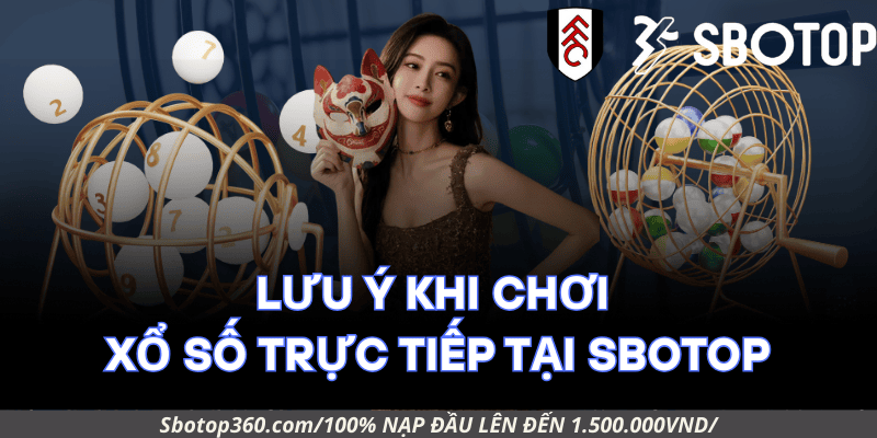 Lưu ý khi chơi Xổ Số Trực Tiếp tại Sbotop
